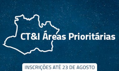 CT&I Áreas Prioritárias: inscrições para programa da Fapeam seguem até 23 de agosto