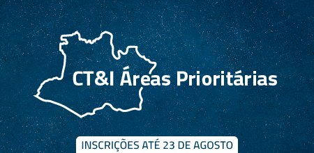 CT&I Áreas Prioritárias: inscrições para programa da Fapeam seguem até 23 de agosto